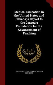 portada Medical Education in the United States and Canada; a Report to the Carnegie Foundation for the Advancement of Teaching (en Inglés)