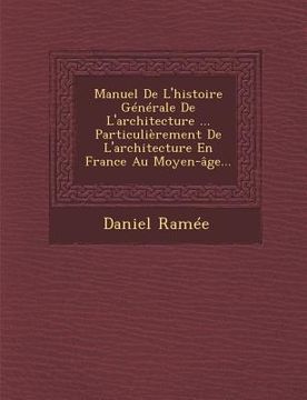 portada Manuel De L'histoire Générale De L'architecture ... Particulièrement De L'architecture En France Au Moyen-âge... (en Francés)