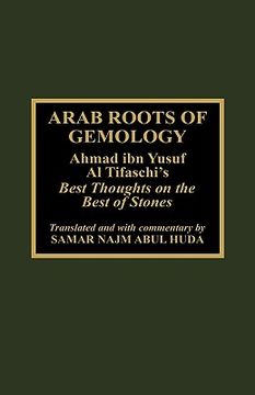 portada arab roots of gemology: ahmad ibn yusuf al tifaschi's best thoughts on the best of stones (en Inglés)