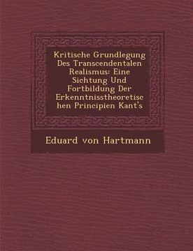 portada Kritische Grundlegung Des Transcendentalen Realismus: Eine Sichtung Und Fortbildung Der Erkenntnisstheoretischen Principien Kant's (en Alemán)