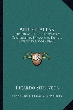 portada Antiguallas: Cronicas, Descripciones y Costumbres Espanolas en los Siglos Pasados (1898) (in Spanish)