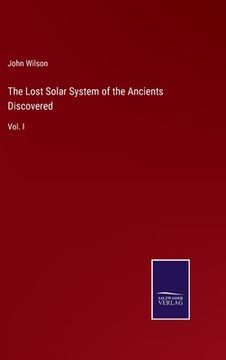 portada The Lost Solar System of the Ancients Discovered: Vol. I (en Inglés)