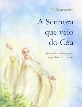 portada A Senhora que veio do Ceu: Apariçoes, Mensagens e Segredos de Fatima (en Portugués)