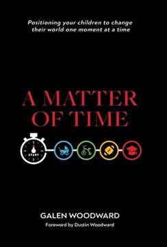 portada A Matter of Time: Positioning Your Children to Change Their World One Moment at a Time (in English)