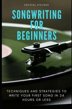 portada Songwriting for Beginners: Techniques and Strategies to Write Your First Song in 24 Hours or Less (en Inglés)