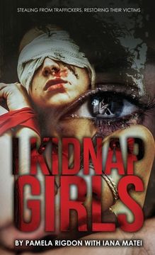 portada I Kidnap Girls: Stealing From Traffickers, Restoring Their Victims (en Inglés)