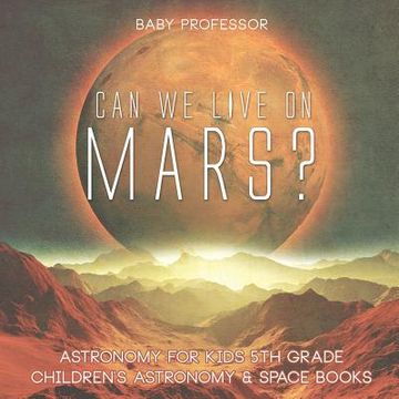 portada Can We Live on Mars? Astronomy for Kids 5th Grade Children's Astronomy & Space Books (en Inglés)
