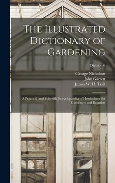 portada The Illustrated Dictionary of Gardening: a Practical and Scientific Encyclopaedia of Horticulture for Gardeners and Botanists; division 6