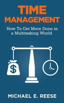 portada Time Management: How To Get More Done in a Multitasking World (en Inglés)