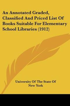 portada an annotated graded, classified and priced list of books suitable for elementary school libraries (1912) (en Inglés)