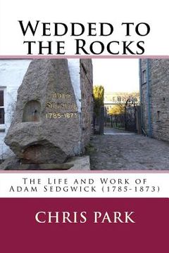 portada Wedded to the Rocks: The Life and Work of Adam Sedgwick (1785-1873) (in English)