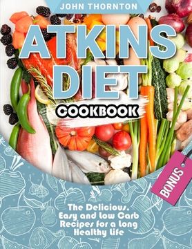 portada Atkins Diet Cookbook: The Delicious, Easy and Low Carb Recipes for a Long Healthy Life (en Inglés)