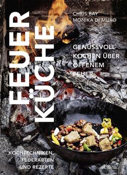 portada Feuerküche Genussvoll Kochen Über Offenem Feuer. Kochtechniken, Feuerarten und Rezepte (en Alemán)