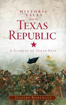 portada Historic Tales from the Texas Republic: A Glimpse of Texas Past (en Inglés)