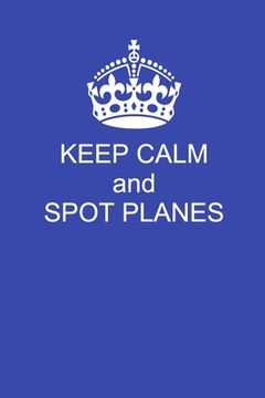 portada Keep Calm And Spot Planes: Handy 6 x 9 size to take with you. (en Inglés)