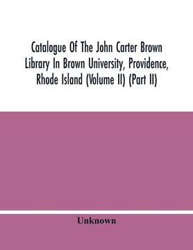 portada Catalogue Of The John Carter Brown Library In Brown University, Providence, Rhode Island (Volume Ii) (Part Ii) (en Inglés)