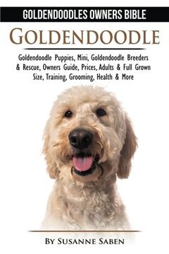 portada Goldendoodle: Goldendoodle Owners Bible: Goldendoodle Puppies, Mini, Goldendoodle Breeders & Rescue, Owners Guide, Prices, Adults & Full Grown Size, Training, Grooming, Health, & More