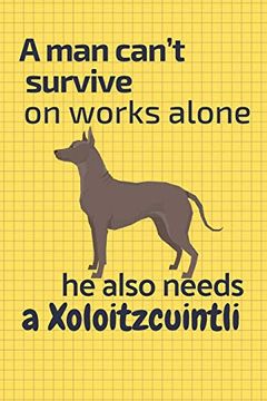 portada A man Can’T Survive on Works Alone he Also Needs a Xoloitzcuintli: For Xoloitzcuintli dog Fans (in English)