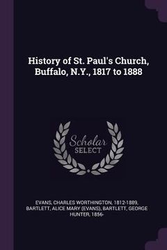 portada History of St. Paul's Church, Buffalo, N.Y., 1817 to 1888 (en Inglés)