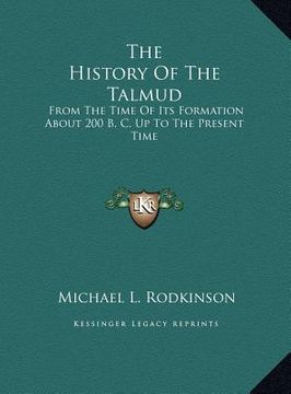 portada the history of the talmud the history of the talmud: from the time of its formation about 200 b. c. up to the prefrom the time of its formation about (en Inglés)