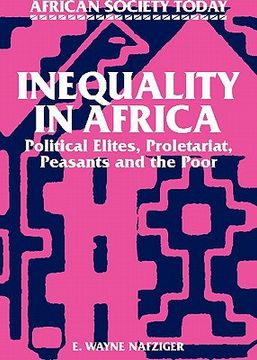 portada Inequality in Africa: Political Elites, Proletariat, Peasants and the Poor (African Society Today) (en Inglés)