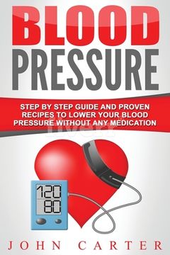 portada Blood Pressure: Step By Step Guide And Proven Recipes To Lower Your Blood Pressure Without Any Medication (in English)