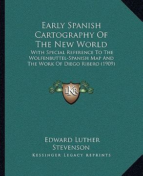 portada early spanish cartography of the new world: with special reference to the wolfenbuttel-spanish map and the work of diego ribero (1909) (in English)