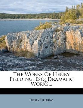 portada the works of henry fielding, esq: dramatic works... (en Inglés)