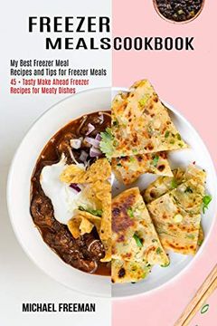 portada Freezer Meals Cookbook: 45 + Tasty Make Ahead Freezer Recipes for Meaty Dishes (my Best Freezer Meal Recipes and Tips for Freezer Meals) 