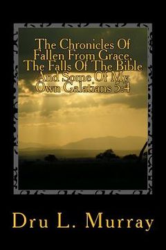 portada The Chronicles Of Fallen From Grace, The Falls Of The Bible And Some Of My Own Galatians 5: 4 (en Inglés)