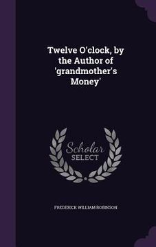 portada Twelve O'clock, by the Author of 'grandmother's Money' (en Inglés)