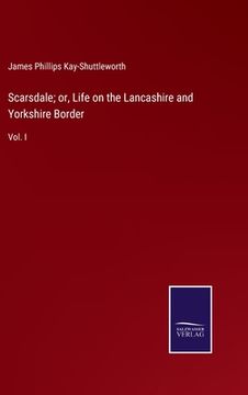 portada Scarsdale; or, Life on the Lancashire and Yorkshire Border: Vol. I 