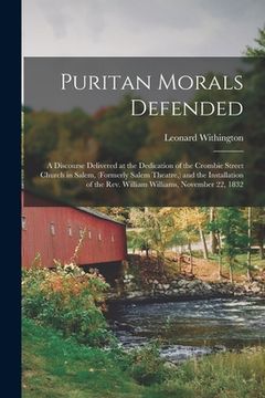 portada Puritan Morals Defended: a Discourse Delivered at the Dedication of the Crombie Street Church in Salem, (formerly Salem Theatre, ) and the Inst (en Inglés)