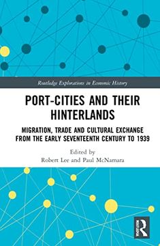 portada Port-Cities and Their Hinterlands: Migration, Trade and Cultural Exchange From the Early Seventeenth Century to 1939 (Routledge Explorations in Economic History) (in English)