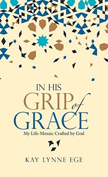 portada In his Grip of Grace: My Life-Mosaic Crafted by god (en Inglés)