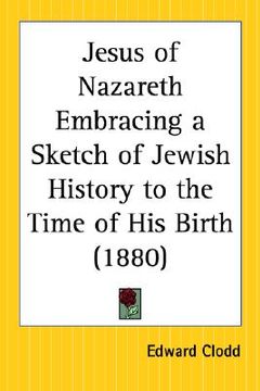 portada jesus of nazareth embracing a sketch of jewish history to the time of his birth (en Inglés)