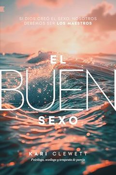 portada El Buen Sexo: Si Dios Creó el Sexo, Nosotros Debemos ser los Maestros