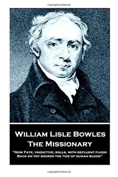 portada William Lisle Bowles - The Missionary: "Now Fate, vindictive, rolls, with refluent flood, Back on thy shores the tide of human blood"