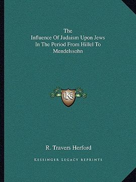 portada the influence of judaism upon jews in the period from hillel to mendelssohn (en Inglés)