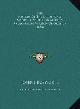 portada the history of the lauderdale manuscript of king alfred's anthe history of the lauderdale manuscript of king alfred's anglo-saxon version of orosius (