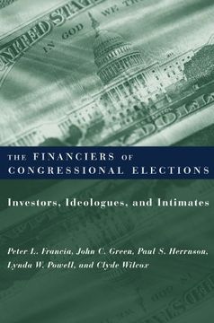 portada The Financiers of Congressional Elections: Investors, Ideologues, and Intimates (Power, Conflict, and Democracy: American Politics Into the 21St Century) (in English)