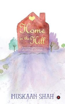 portada Home in the Hill: A Granddaughter's Tales of Childhood Adventure (en Inglés)