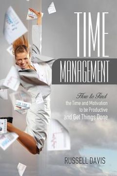 portada Time Management: How to Find the Time and Motivation to be Productive and Get Things Done (en Inglés)
