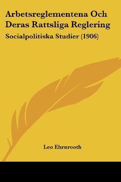 portada Arbetsreglementena och Deras Rattsliga Reglering: Socialpolitiska Studier (1906)