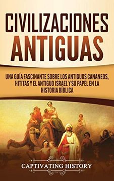 portada Civilizaciones Antiguas: Una Guía Fascinante Sobre los Antiguos Cananeos, Hititas y el Antiguo Israel y su Papel en la Historia Bíblica