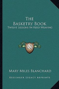 portada the basketry book: twelve lessons in reed weaving (en Inglés)