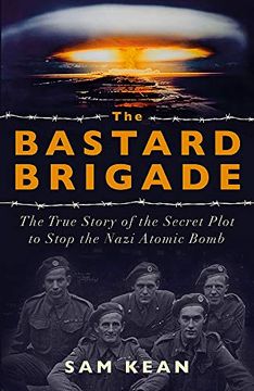 portada The Bastard Brigade: The True Story of the Renegade Scientists and Spies who Sabotaged the Nazi Atomic Bomb (en Inglés)