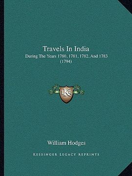 portada travels in india: during the years 1780, 1781, 1782, and 1783 (1794) (in English)