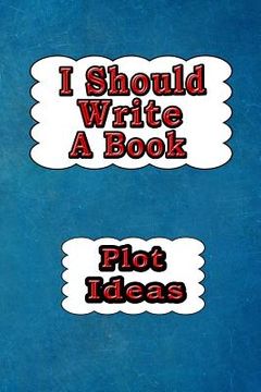 portada I Should Write a Book: Plot Ideas