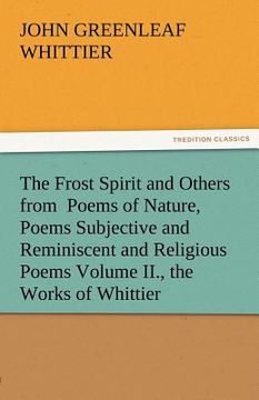portada the frost spirit and others from poems of nature, poems subjective and reminiscent and religious poems volume ii., the works of whittier (in English)
